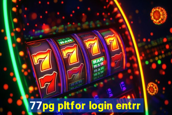 77pg pltfor login entrr